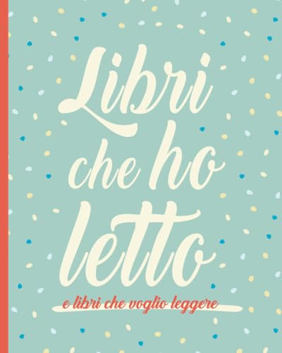 LIBRI CHE HO LETTO: E libri che voglio leggere. Regalo utile per lettori uomo donna ragazzo ragazza