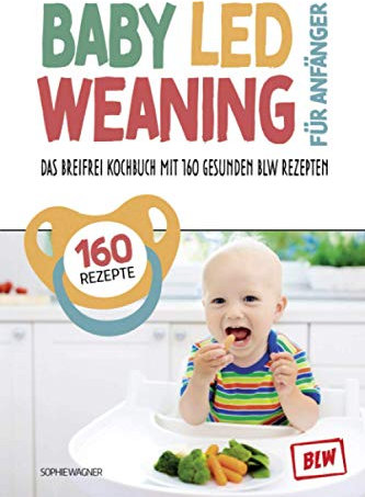 Baby Led Weaning für Anfänger: Das Breifrei Kochbuch mit 160 gesunden BLW Rezepten | so einfach geht Breifrei für Babys kochen | BLW Grundlagenbuch inkl. Tracker für die entspannte Entwöhnung