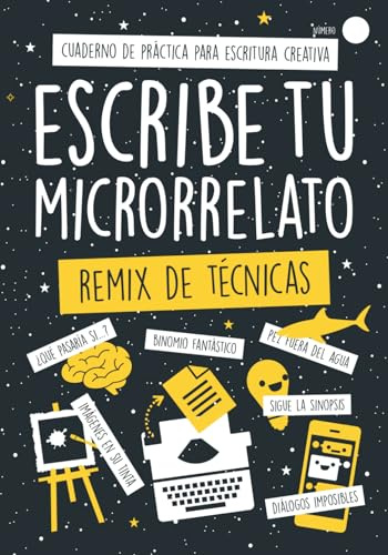 Escribe Tu Microrrelato - Remix de Técnicas: Crea relatos a partir de dos palabras, imágenes, supuestos fantásticos, diálogos imposibles... Cuaderno ... de Práctica para Escritura Creativa)