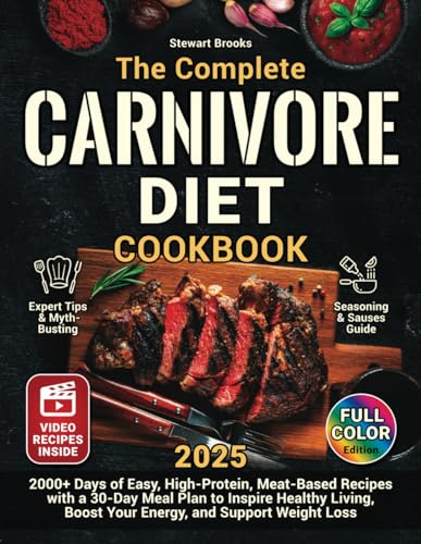 The Complete Carnivore Diet Cookbook: 2000+ Days of Easy, High-Protein, Meat-Based Recipes with a 30-Day Meal Plan to Inspire Healthy Living, Boost Your Energy, and Support Weight Loss