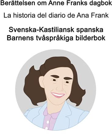Svenska-Kastiliansk spanska Berättelsen om Anne Franks dagbok / La historia del diario de Ana Frank Barnens tvåspråkiga bilderbok