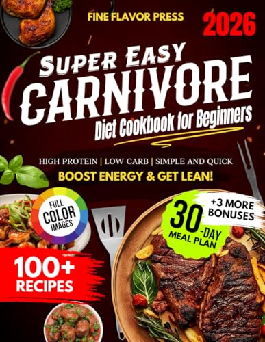 Super Easy Carnivore Diet Cookbook for Beginners: Simple, Delicious, High-Protein, Low-Carb Recipes for Meat Lovers to Boost Energy and Get Lean