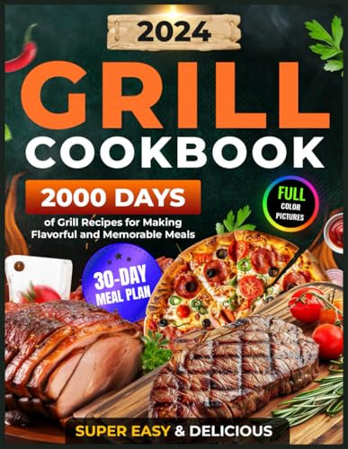 Grill Cookbook: 2000 Days of Super Easy & Delicious Grill Recipes with a 30-Day Meal Plan for Making Flavorful and Memorable Meals (Grilling and BBQ Cookbook 2025 with Color Pictures)