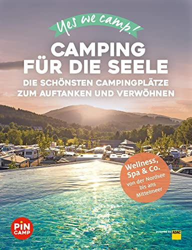 Yes we camp! Camping für die Seele: Die schönsten Campingplätze zum Auftanken und Verwöhnen: Wellness, Spa & Co. von der Nordsee bis ans Mittelmeer (PiNCAMP powered by ADAC)