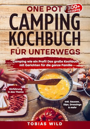 One Pot Camping Kochbuch für unterwegs: Camping wie ein Profi! Das große Kochbuch mit Gerichten u.a. für den Campingbackofen, Dutch Oven oder klassisch in Topf und Pfanne.