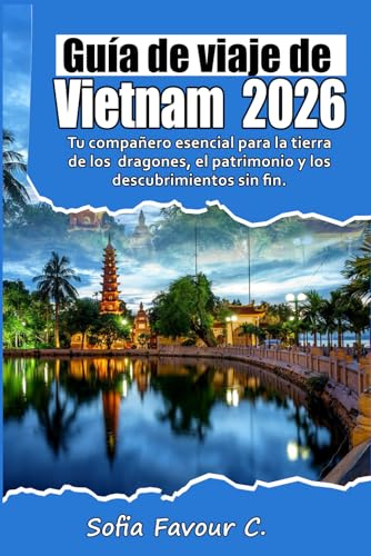 Guía de viaje de Vietnam 2026: Tu compañero esencial para la tierra de los dragones, el patrimonio y los descubrimientos sin fin.
