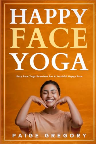 Happy Face Yoga: Easy Face Yoga Exercises for A Youthful, Happy Face