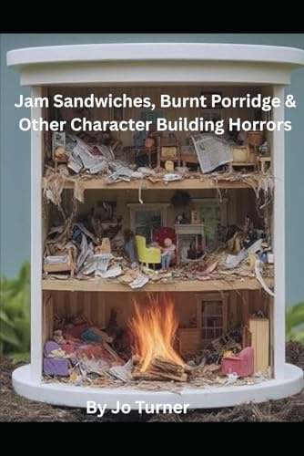 Jam Sandwiches, Burnt Porridge & Other Character-Building Horrors: A darkly comic memoir of survival, stupidity and the occasional sibling