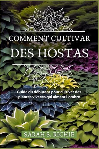 COMMENT CULTIVAR DES HOSTAS: Guide du débutant pour cultiver des plantes vivaces qui aiment l'ombre