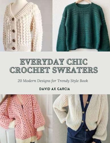 Everyday Chic Crochet Sweaters: 20 Modern Designs for Trendy Style Book