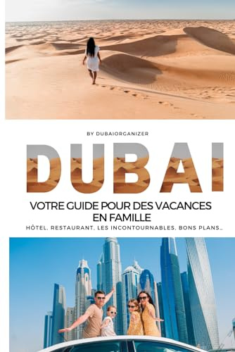 Le Guide de Vos Vacances en Famille à Dubai: 155 Pages Spécialement conçu pour des Aventures Familiales Hôtels,Restaurants, Plages,Activités et Bons Plans...