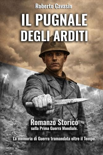Il Pugnale degli Arditi: Romanzo storico sulla Prima Guerra Mondiale. La memoria di guerra tramandata oltre il tempo.: 4