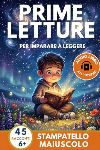 Prime Letture: 45 Racconti Brevi per Bambini di 6 Anni in Stampatello Maiuscolo per Imparare a Leggere