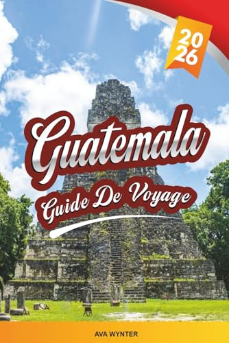 GUIDE DE VOYAGE GUATEMALA 2026: Ruines mayas, lac Atitlán, Antigua, randonnées sur le volcan et culture colorée
