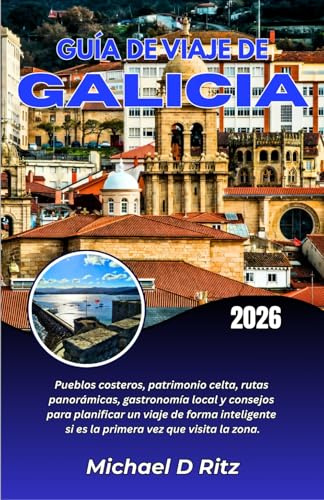 GUÍA DE VIAJE DE GALICIA 2026: Pueblos costeros, patrimonio celta, rutas panorámicas, gastronomía local y consejos para planificar un viaje de forma ... si es la primera vez que visita la zona.