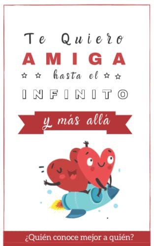 Te Quiero Amiga hasta el Infinito y Más Allá: ¿Quién conoce mejor a Quién? (LIBRO JUEGO) (Regalo Original)