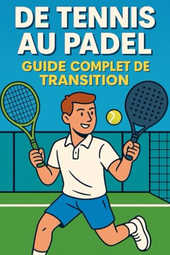 De Tennis au Padel: Guide Complet de Transition
