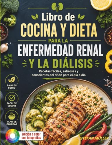 Libro de Cocina y Dieta Para la Enfermedad Renal y la Diálisis: Comidas fáciles, bajas en sodio y conscientes del potasio y fósforo para personas con ERC y diálisis