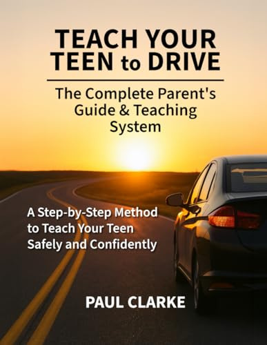Teach Your Teen to Drive: The Complete Parent’s Guide & Teaching System A Step-by-Step Method to Teach Your Teen Safely and Confidently