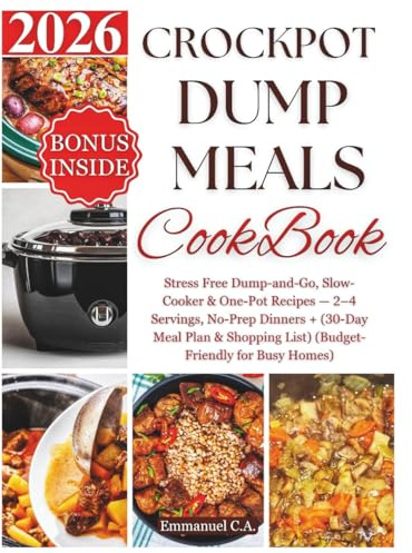 CROCKPOT DUMP MEALS COOKBOOK 2026: Stress Free Dump-and-Go, Slow-Cooker & One-Pot Recipes — 2–4 Servings, No-Prep Dinners + Bonus (30-Day Meal Plan& ... for Busy Homes) (Delicious Cookbooks Series)