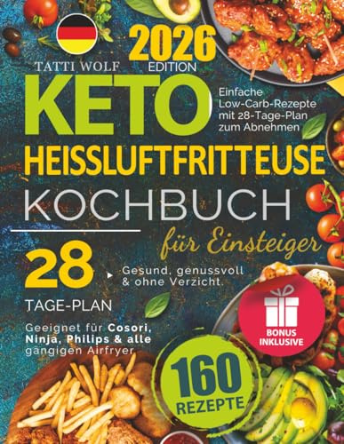Keto Heißluftfritteuse Kochbuch für Einsteiger: 160 einfache Low-Carb-Rezepte mit 28-Tage-Plan zum Abnehmen. Geeignet für Cosori, Ninja, Philips & alle Airfryer. Gesund, genussvoll & ohne Verzicht.