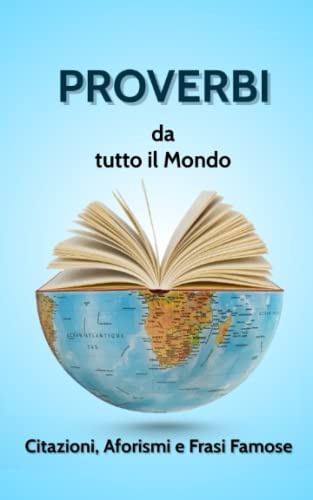 PROVERBI DA TUTTO IL MONDO. Citazioni, Aforismi e Frasi Famose.: 7