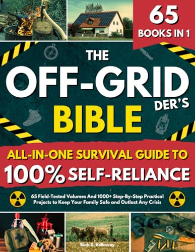 The Off-Gridder’s Bible • All-in-One Survival Guide To 100% Self-Reliance: 1000+ Step-By-Step Field-Tested DIY Projects in 65 Volumes to Keep Your Family Safe and Outlast Any Crisis