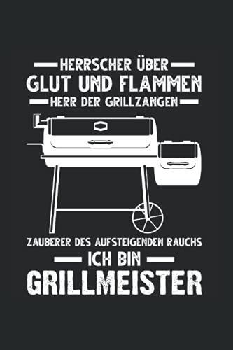 Herrscher über Glut und Flammen Herr der Grillzangen Zauberer des aufsteigenden Rauchs Ich bin Grillmeister: Grillmeister & Griller Notizbuch 6' x 9' Barbecue Grillen Geschenk