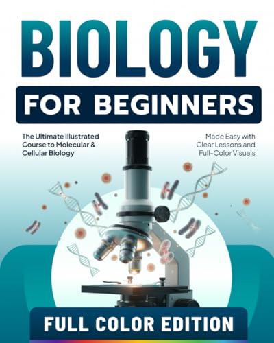Biology for Beginners: The Ultimate Illustrated Course to Molecular & Cellular Biology Made Easy