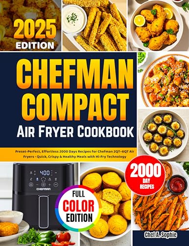 Chefman Compact Air Fryer Cookbook: Preset-Perfect, Effortless 2000 Days Recipes for Chefman 2QT–6QT Air Fryers • Quick, Crispy & Healthy Meals with Hi-Fry Technology