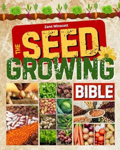 The Seed Growing Bible: Grow Organic, Abundant Crops and Transform Your Garden into a Year-Round Food Oasis | From Seed to Harvest for Total Self-Sufficiency