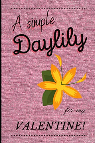 A Simple Daylily For You My Valentine: A Blank Lined Notebook Gift for Birthday Valentine's Day Christmas. Gift for Lovers.