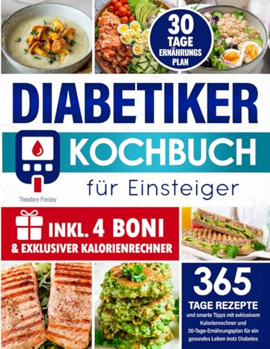 Diabetiker-Kochbuch für Einsteiger: 365 Tage Rezepte und smarte Tipps mit exklusivem Kalorienrechner und 30-Tage-Ernährungsplan für ein gesundes Leben trotz Diabetes
