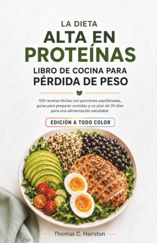 LA DIETA ALTA EN PROTEÍNAS LIBRO DE COCINA PARA PÉRDIDA DE PESO: 100 recetas fáciles con porciones equilibradas, guías para preparar comidas y un plan de 30 días para una alimentación saludable