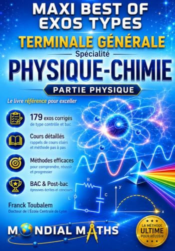 Terminale Spécialité PHYSIQUE-CHIMIE MAXI BEST OF Exos types - Nouveaux programmes - PARTIE PHYSIQUE: Prépare pour : Contrôle continu (Bac) Concours ... Puissance Alpha, Advance, Avenir...)