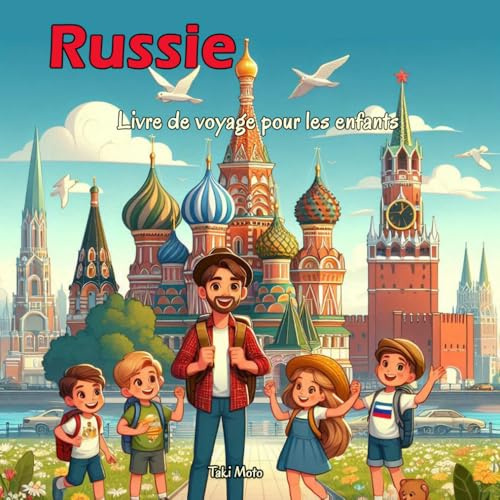 Russie - Livre de voyage pour les enfants: Découvrez la géographie, histoire, villes, rivières, nature, culture, cuisine et les traditions russes