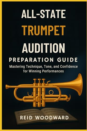 ALL-STATE TRUMPET AUDITION PREPARATION GUIDE: Mastering Technique, Tone, and Confidence for Winning Performances