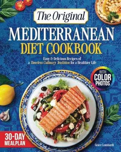 The Original Mediterranean Diet Cookbook: Easy & Delicious Recipes of a Timeless Culinary Tradition for a Healthier Life | Includes a Balanced 30-Day Meal Plan | With Color Photos
