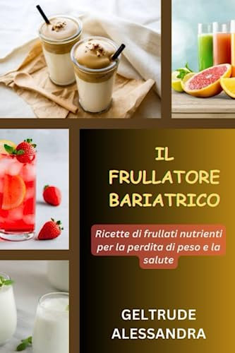 IL FRULLATORE BARIATRICO: Ricette di frullati nutrienti per la perdita di peso e la salute