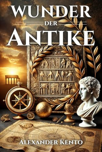 Wunder der Antike: Verborgene Geheimnisse und das verlorene Wissen einer vergangenen Welt
