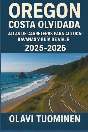 OREGÓN COSTA OLVIDADA ATLAS DE CARRETERAS PARA AUTOCARAVANAS Y GUÍA DE VIAJE 2025-2026: Camping Gratis, Rutas Escénicas, Campamentos Aptos para RV, ... Condiciones de Carreteras Estacionales