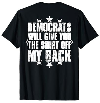 Democrats Will Give You The Shirt Off My Back (à l'arrière) T-Shirt