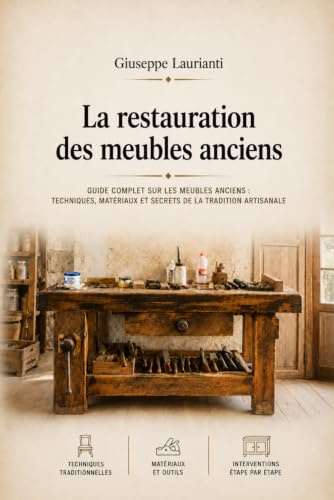 La restauration des meubles anciens: Techniques, matériaux et secrets de la tradition artisanale