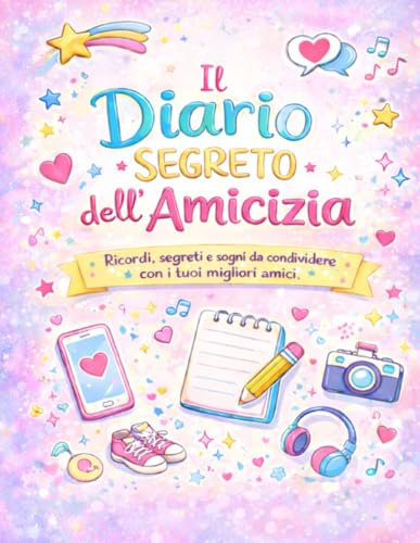 Il Diario Segreto degli Amici: Ricordi, segreti e sogni da condividere con i tuoi migliori amici