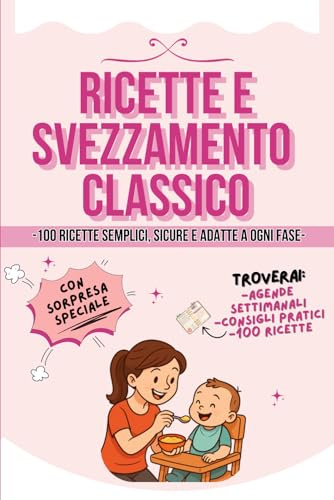 Ricette e Svezzamento Classico: Piatti Semplici, Sicuri e Adatti a Ogni Fase. 100 ricette facili e veloci, menu settimanali, consigli pratici