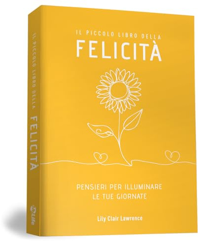Il piccolo libro della Felicità. Ogni giorno una bella frase filosofica e pensieri ispirazionali per sorridere alla vita. Tascabile a colori. Idea Regalo per Amiche. Messaggi zen motivazionali