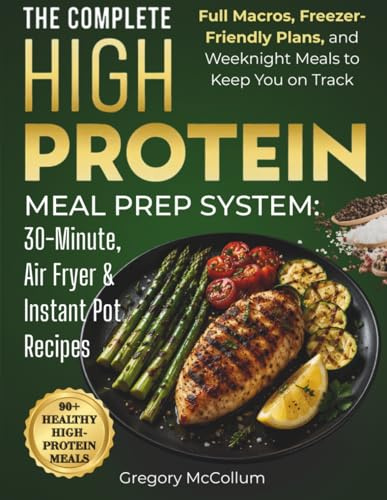 The High Protein Meal Prep System™: 30-Minute, Air Fryer & Instant Pot Recipes: Full Macros, Freezer-Friendly Plans, and Weeknight Meals to Keep You on Track