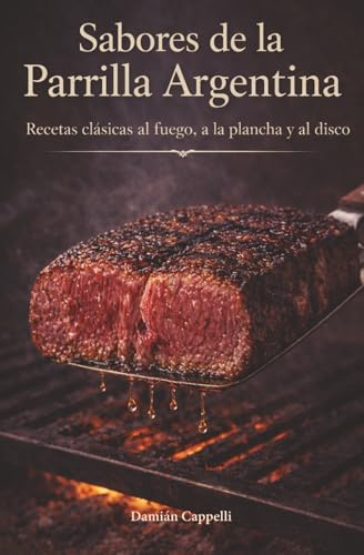 Sabores de la Parrilla Argentina: Recetas clásicas al fuego, a la plancha y al disco (Edición Deluxe) (Costumbres Argentinas)