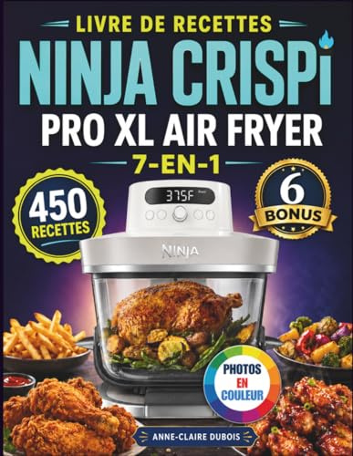Livre De Recettes Ninja Crispi Pro Xl Air Fryer 7-En-1: Plus de 450 recettes faciles et rapides pour cuire, rendre croustillant à température ... encore, pour toute la famille et les amis.