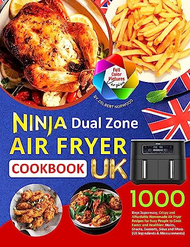 Ninja Dual Zone Air Fryer Cookbook UK - Full Color Pictures Version: 1000 Days Super-easy, Crispy and Affordable Homemade Air Fryer Recipes for Busy People to Cook Faster and Healthier.